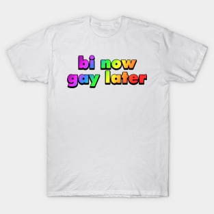 Bi Now Gay Later Funny Bisexual Gift Rainbow T-Shirt